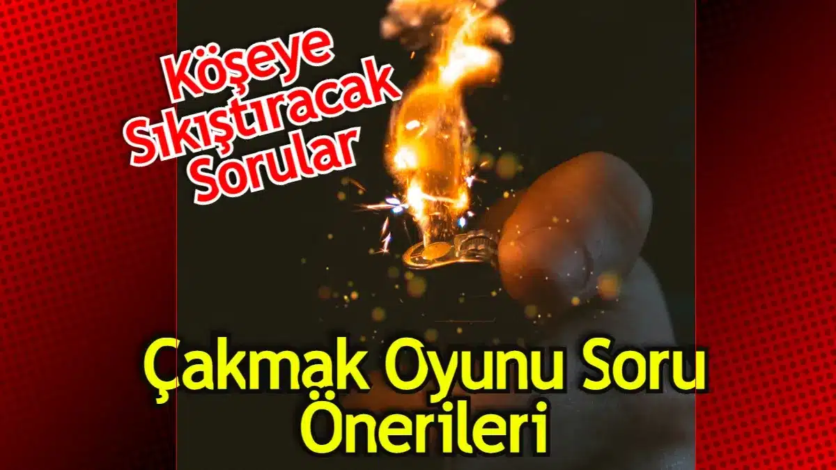 Çakmak Oyunu Soruları – Köşeye Sıkıştıracak Zor Sorular